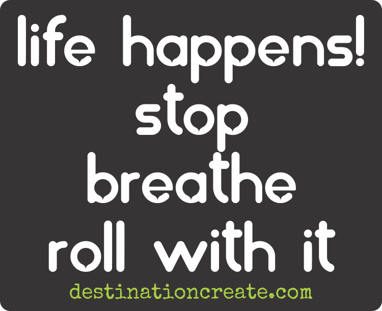 life happens so just roll with it